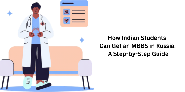 How Indian Students Can Get an MBBS in Russia: A Step-by-Step Guide