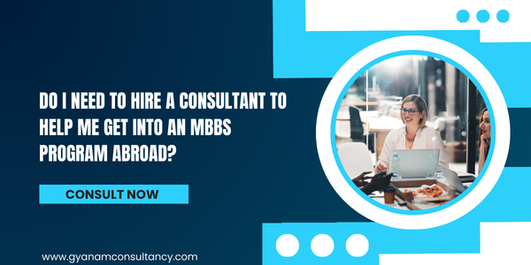 Do I need to hire a consultant to help me get into an MBBS program abroad?